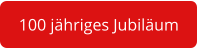 100 jähriges Jubiläum