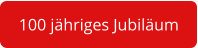 100 jähriges Jubiläum